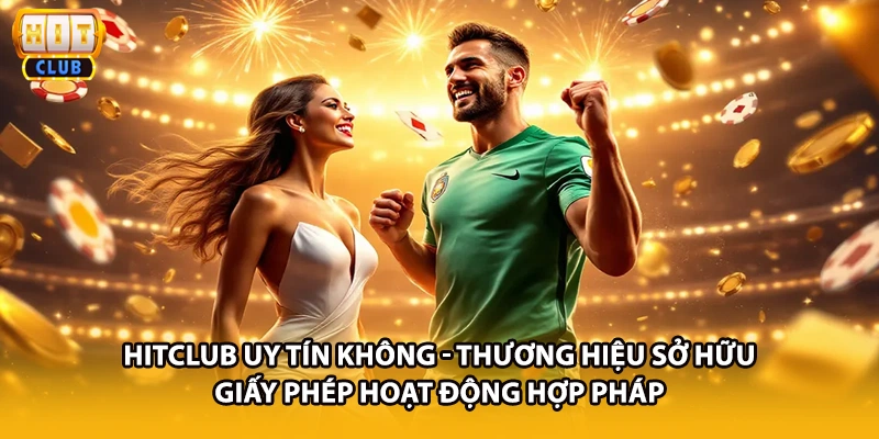 HITCLUB uy tín không - Thương hiệu sở hữu giấy phép hoạt động hợp pháp